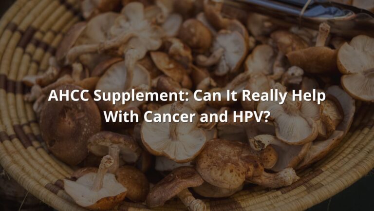 AHCC Supplement: Can It Really Help With Cancer and HPV?