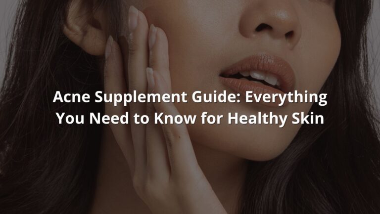 Acne Supplement Guide: Everything You Need to Know for Healthy Skin