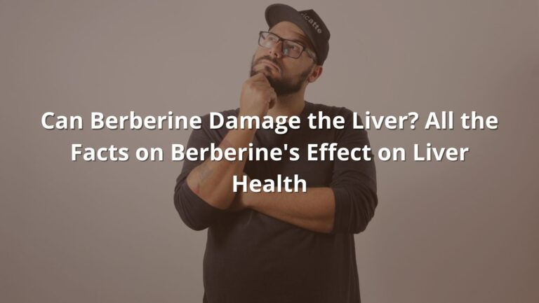 Can Berberine Damage the Liver? All the Facts on Berberine’s Effect on Liver Health