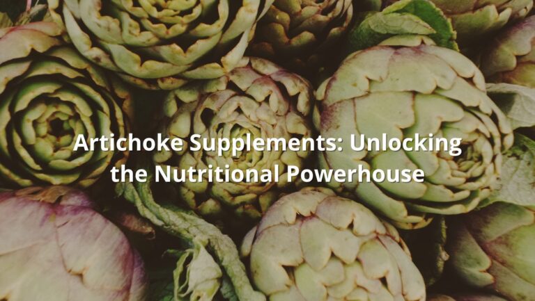 Artichoke Supplements: Unlocking the Nutritional Powerhouse