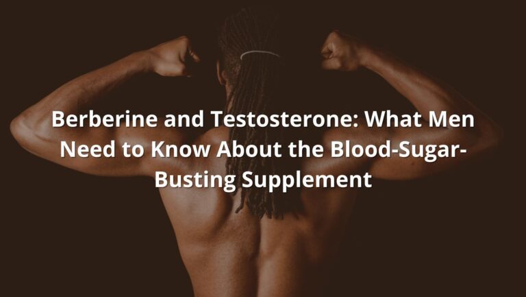 Berberine and Testosterone: What Men Need to Know About the Blood-Sugar-Busting Supplement