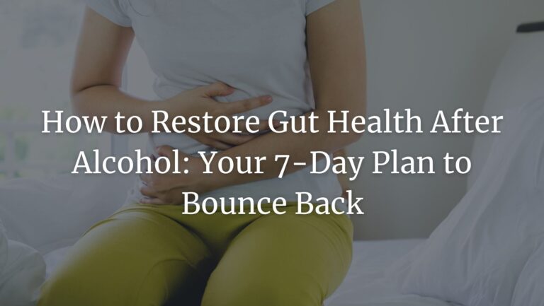 How to Restore Gut Health After Alcohol: Your 7-Day Plan to Bounce Back